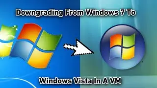Downgrading From Windows 7 To Windows Vista In A VM