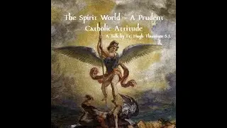 The Spirit World - A Prudent Catholic Attitude - Fr. Hugh Thwaites, S.J.