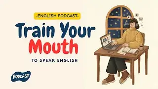 English Podcast for Learning English | Train Your Mouth to Speak English