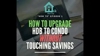 How to Upgrade from HDB to condo without touching Savings, Singapore 2020