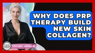 Why Does PRP Therapy Build New Skin Collagen? - Plastic Surgery Transformations