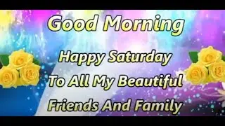 Good Morning Happy Saturday Wishes,Saturday Greetings,Happy Saturday Whatsapp Status Video