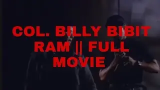 COL. BILLY BIBIT, RAM || FULL MOVIE 