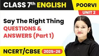 Say the Right Thing - Questions & Answers (Part 1)  | Class 7th English | Unit 2 (Poorvi) | CBSE