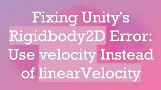 Fixing Unity's Rigidbody2D Error: Use velocity Instead of linearVelocity