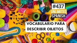 437 Vocabulario para describir objetos en español - Unlimited Spanish Podcast
