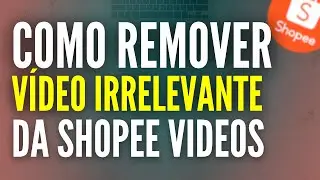 Afiliado Shopee: Como remover vídeo irrelevante na Shopee vídeos?