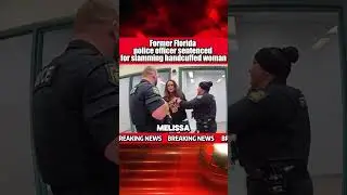 Former Florida police officer sentenced for slamming handcuffed woman #news
