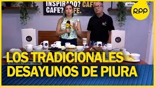 Piura: Conocemos los desayunos preferidos en la región #nuestratierra