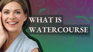 Watercourse | meaning of Watercourse