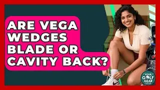 Are Vega Wedges Blade Or Cavity Back? - Your Golf Gear Insider
