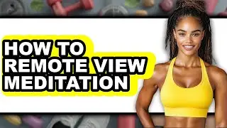 How to Remote View Meditation (full Guide)