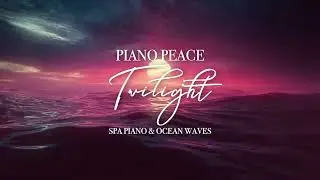 Twilight Piano Ocean Waves | Spa Piano & Ocean Sounds