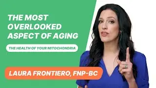 The Most Overlooked Aspect of Aging - The Health of Your Mitochondria