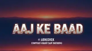 AAJ KE BAAD | FT ABHISHEK | SOUND CRAFT PRODUCTION | ROMANTIC |  ANAND SAM SHERRING | OFFICIAL SONG