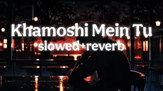 khamoshi main tu|new hindi song|solo night lofi|Najmul