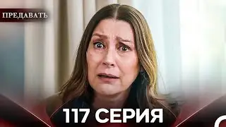 Предавать 117 Серия (Русский Дубляж)