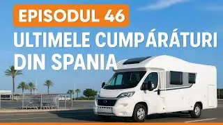 Ep.46 – Ultimele cumpărături din Spania & plecarea spre Germania | Care va fi următoarea destinație?