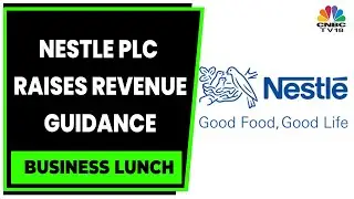 Business Lunch: Nestle PLC Raises Revenue Growth Guidance | Business Lunch | CNBC-TV18