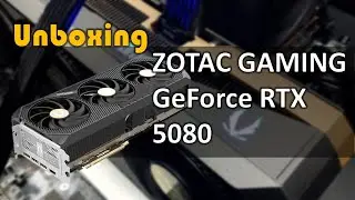 ZOTAC GAMING GeForce RTX 5080 OC Unboxing