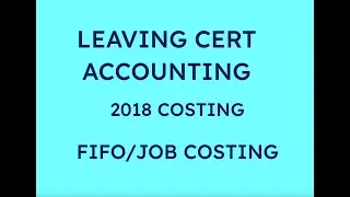 2018 FIFO / JOB COSTING COSTING | LEAVING CERT ACCOUNTING