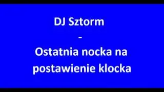 DJ Sztorm - Ostatnia nocka na postawienie klocka