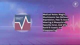 Medical Notes: Magic Mushrooms Can Relieve Depression, How To Avoid Wearing A Mosquito&rsquo;s...