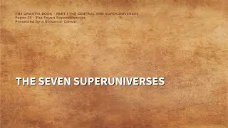 The Urantia Book Paper 15 - THE SEVEN SUPERUNIVERSES