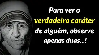 Mother Teresa ;Para ver o verdadeiro car&aacute;ter de algu&eacute;m, observe apenas duas