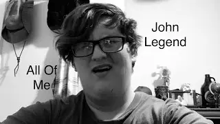 John Legend- &ldquo;All Of Me&rdquo; (vocal cover)
