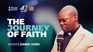 THE JOURNEY OF FAITH PART 1 - APOSTLE DANIEL OGIDI