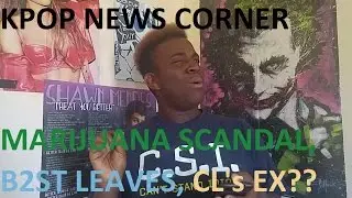 [KPOP NEWS CORNER] MARIJUANA SCANDAL, B2ST LEAVES CUBE, CL'S EX??