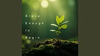 Brave Enough to Begin