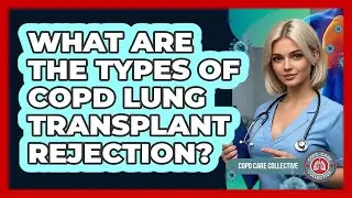What Are The Types Of COPD Lung Transplant Rejection? - COPD Care Collective