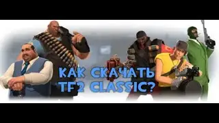 как скачать Team Fortress 2 Classic? Гайд