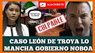 CASO LEÓN EE TROYA LO ALCANZA Y LO AFECTA AL GOBIERNO DE DANIEL NOBOA NOTICIAS ECUADOR HOY