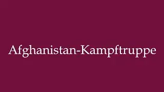 How to Pronounce ''Afghanistan-Kampftruppe'' Correctly in German