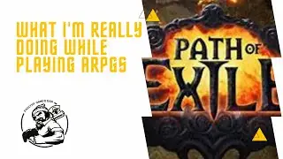 What I'm really doing while playing ARPG's