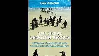 Great Penguin Rescue: 40,000 Penguins, a Devastating Oil Spill, and the Inspiring Story of the