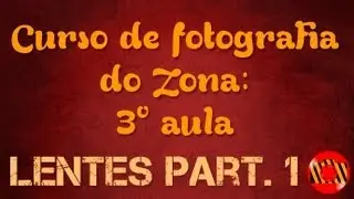 Curso de Fotografia do Zona 3# - Lentes Parte 1