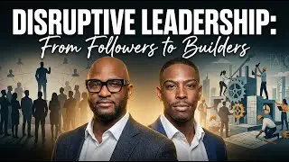 Disruptive Leadership: What&rsquo;s Next&mdash;From Followers to Builders (Part 2)