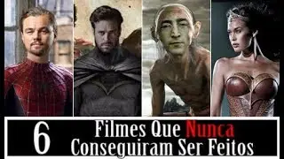 6 FILMES QUE NUNCA CONSEGUIRAM SER FEITOS