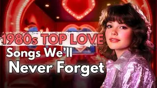 Top 10 - 1980s Love Songs We'll Never Forget