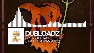 Dubloadz - Break The Rail (feat. Sullivan King) [Free Download]