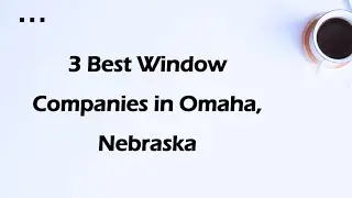 3 Best Window Companies in Omaha, Nebraska | Window Installation