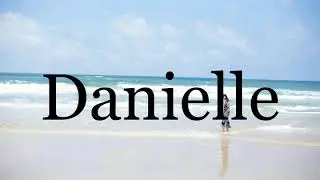 How To Pronounce Danielle🌈🌈🌈🌈🌈🌈Pronunciation Of Danielle