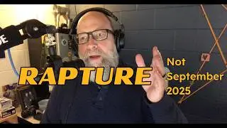 The Rapture Won't Happen in September 2025. And here's why...