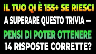 IL TUO QI &Egrave; 155+ SE RIESCI A SUPERARE QUESTO TRIVIA &mdash; PENSI DI POTER OTTENERE 14 RISPOSTE CORRETTE?