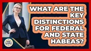 What Are The Key Distinctions For Federal And State Habeas?