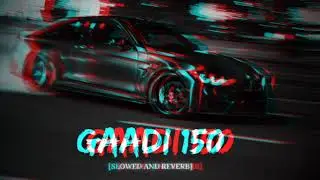 #gaadi 150 slowed reverb song 